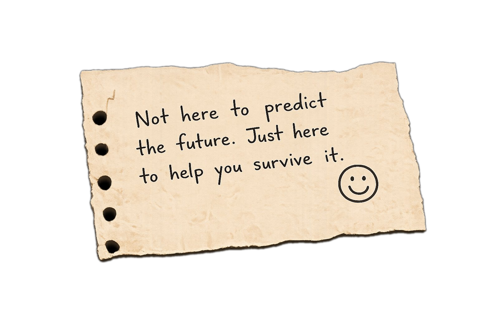 Handwritten note: Not here to predict the future. Just here to help you survive it.